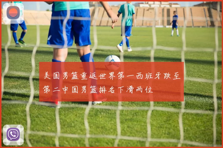 美国男篮重返世界第一西班牙跌至第二中国男篮排名下滑两位