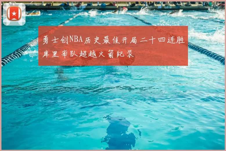 勇士创NBA历史最佳开局二十四连胜库里率队超越火箭纪录