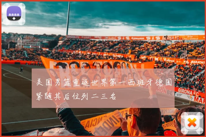 美国男篮重返世界第一西班牙德国紧随其后位列二三名