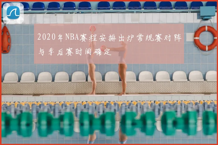 2020年NBA赛程安排出炉常规赛对阵与季后赛时间确定