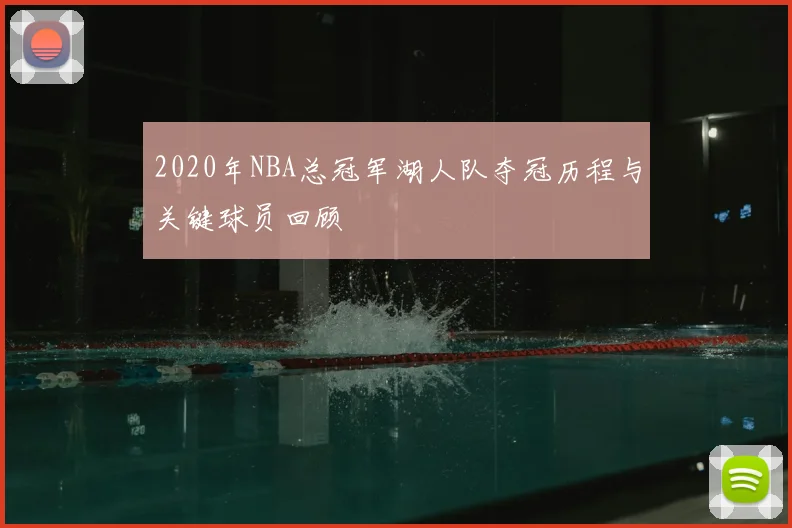 2020年NBA总冠军湖人队夺冠历程与关键球员回顾
