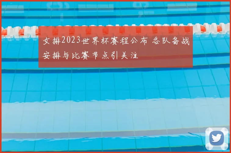 女排2023世界杯赛程公布 各队备战安排与比赛节点引关注